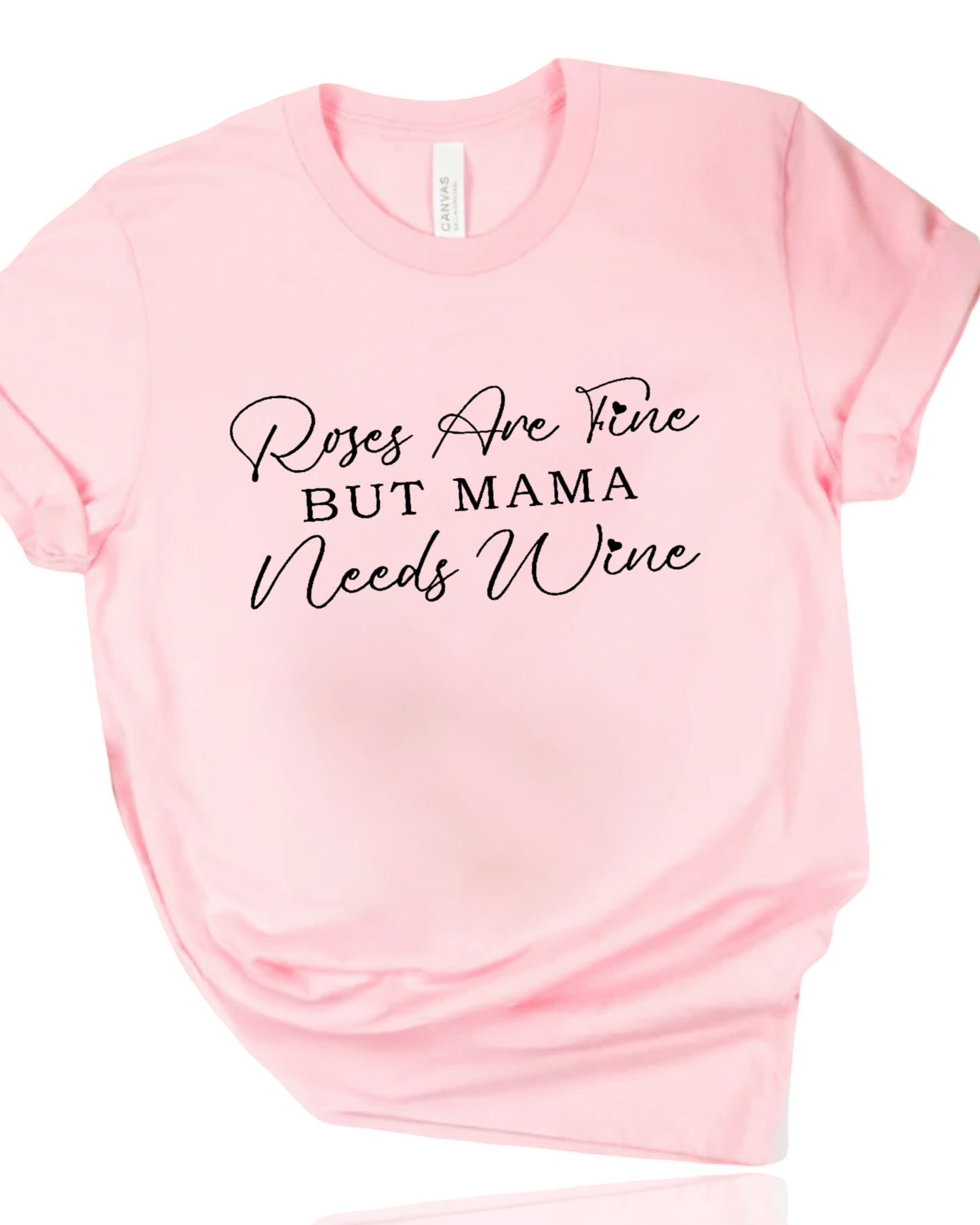 Roses Are Fine But Mama Needs Wine Shirt